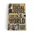 Saints and Social Justice:  A Guide To Changing The World by Brandon Vogt